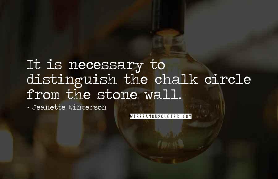 Jeanette Winterson Quotes: It is necessary to distinguish the chalk circle from the stone wall.