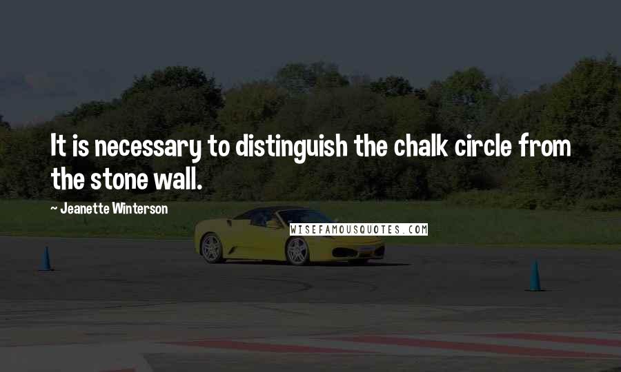 Jeanette Winterson Quotes: It is necessary to distinguish the chalk circle from the stone wall.