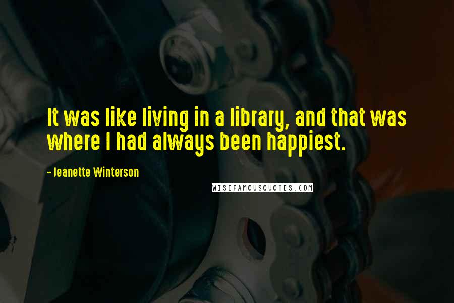 Jeanette Winterson Quotes: It was like living in a library, and that was where I had always been happiest.