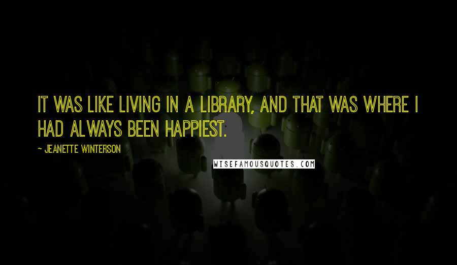 Jeanette Winterson Quotes: It was like living in a library, and that was where I had always been happiest.