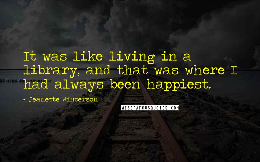 Jeanette Winterson Quotes: It was like living in a library, and that was where I had always been happiest.