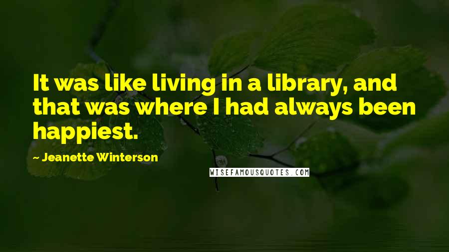 Jeanette Winterson Quotes: It was like living in a library, and that was where I had always been happiest.