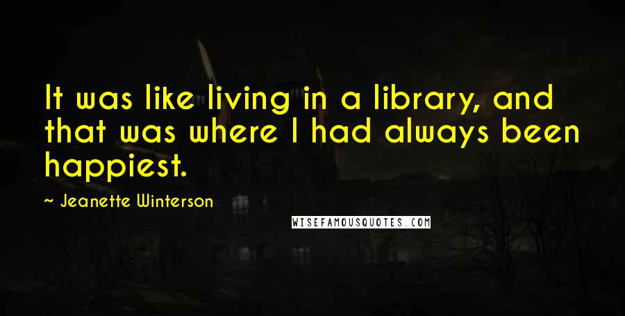 Jeanette Winterson Quotes: It was like living in a library, and that was where I had always been happiest.