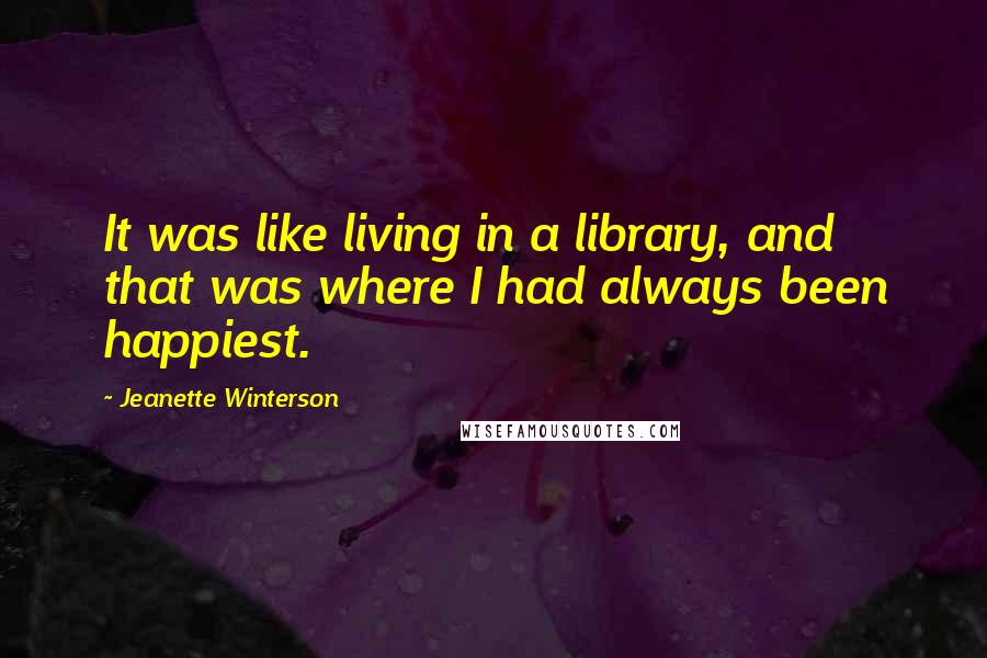 Jeanette Winterson Quotes: It was like living in a library, and that was where I had always been happiest.