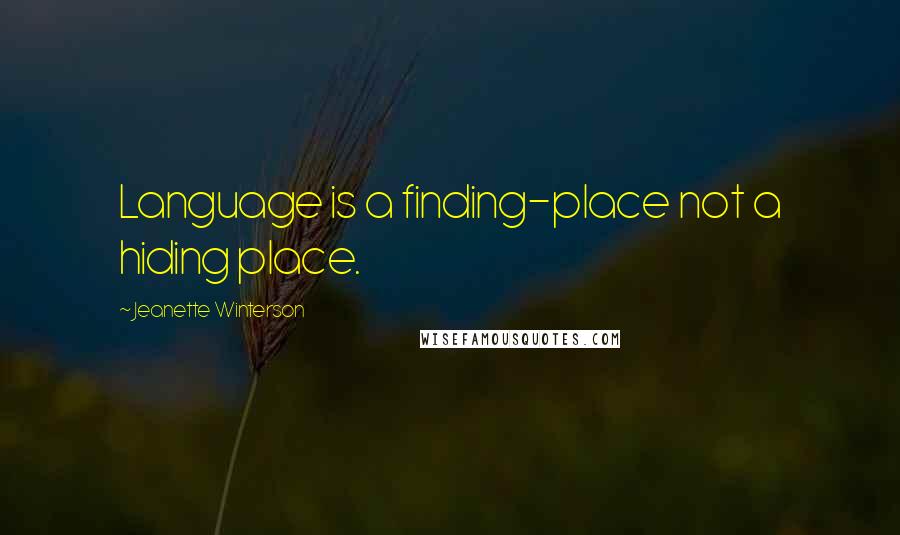 Jeanette Winterson Quotes: Language is a finding-place not a hiding place.
