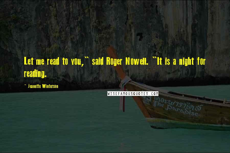 Jeanette Winterson Quotes: Let me read to you," said Roger Nowell. "It is a night for reading.