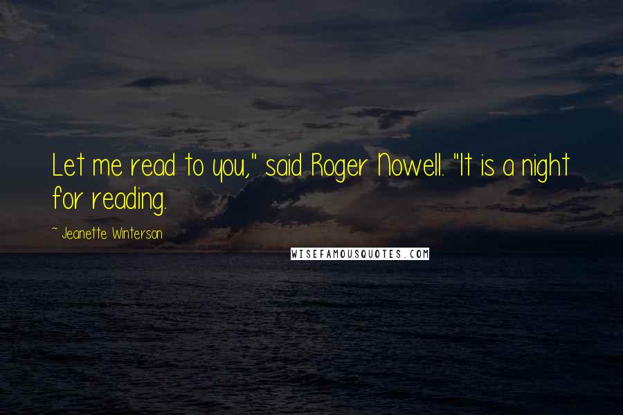 Jeanette Winterson Quotes: Let me read to you," said Roger Nowell. "It is a night for reading.