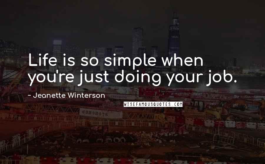 Jeanette Winterson Quotes: Life is so simple when you're just doing your job.