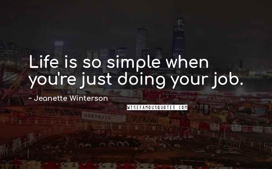 Jeanette Winterson Quotes: Life is so simple when you're just doing your job.