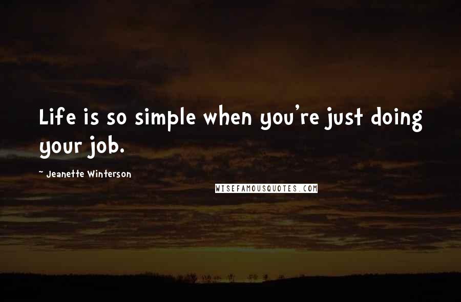 Jeanette Winterson Quotes: Life is so simple when you're just doing your job.