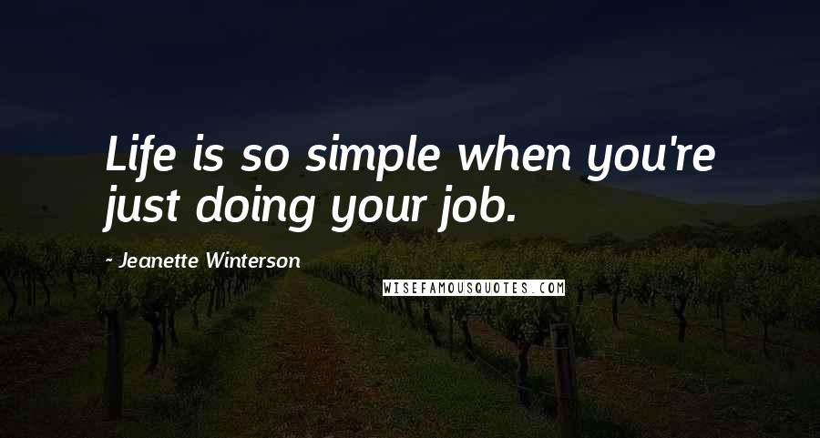 Jeanette Winterson Quotes: Life is so simple when you're just doing your job.