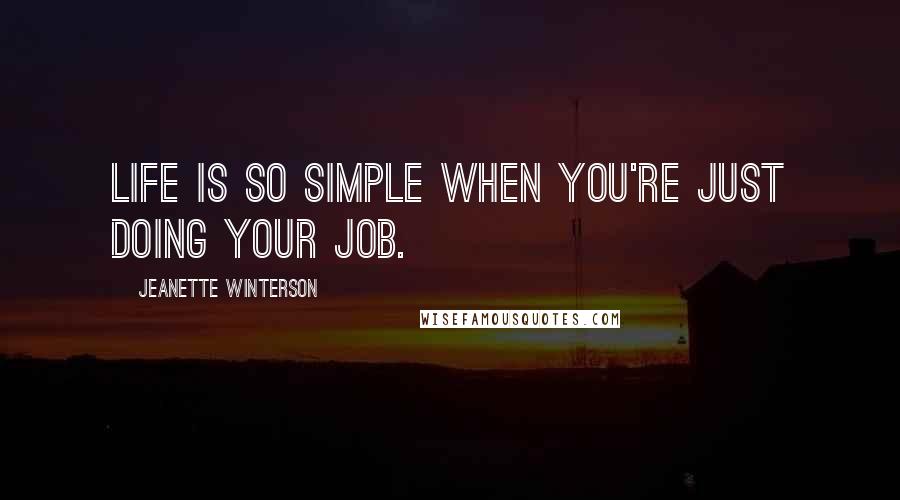 Jeanette Winterson Quotes: Life is so simple when you're just doing your job.