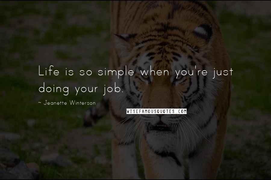 Jeanette Winterson Quotes: Life is so simple when you're just doing your job.