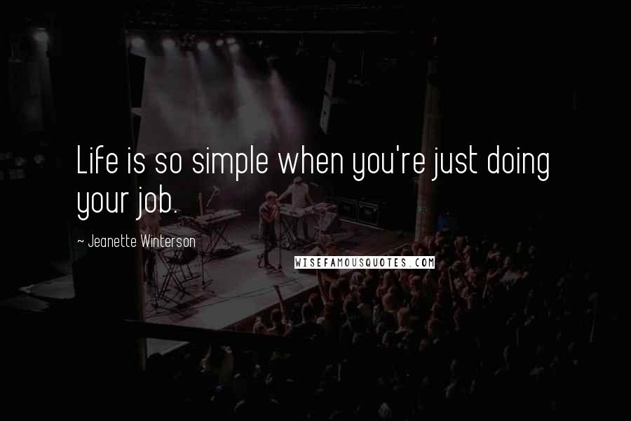 Jeanette Winterson Quotes: Life is so simple when you're just doing your job.