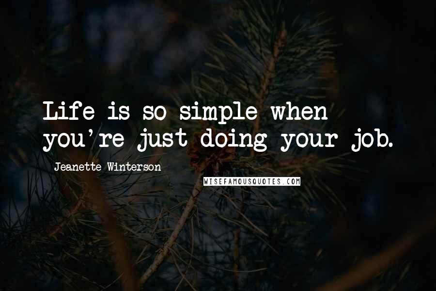 Jeanette Winterson Quotes: Life is so simple when you're just doing your job.