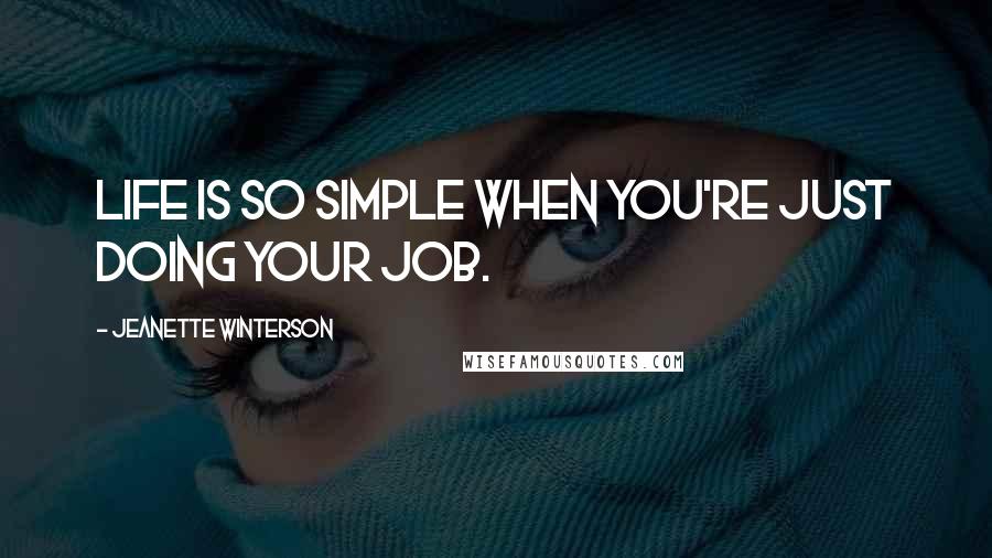 Jeanette Winterson Quotes: Life is so simple when you're just doing your job.