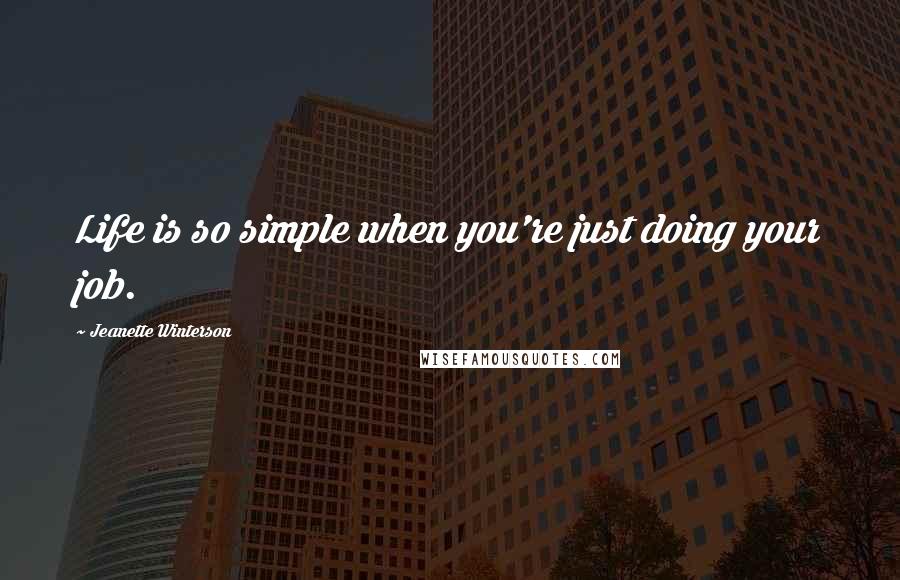 Jeanette Winterson Quotes: Life is so simple when you're just doing your job.