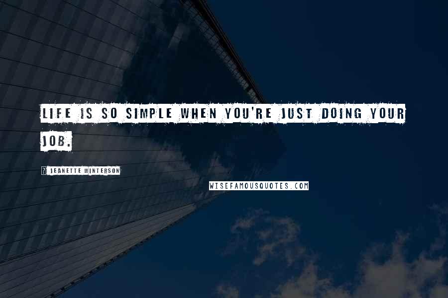 Jeanette Winterson Quotes: Life is so simple when you're just doing your job.