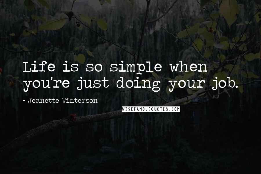 Jeanette Winterson Quotes: Life is so simple when you're just doing your job.