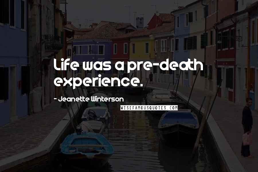 Jeanette Winterson Quotes: Life was a pre-death experience.