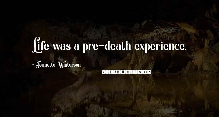 Jeanette Winterson Quotes: Life was a pre-death experience.