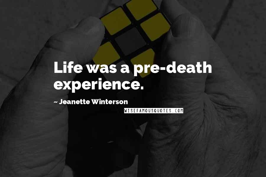 Jeanette Winterson Quotes: Life was a pre-death experience.