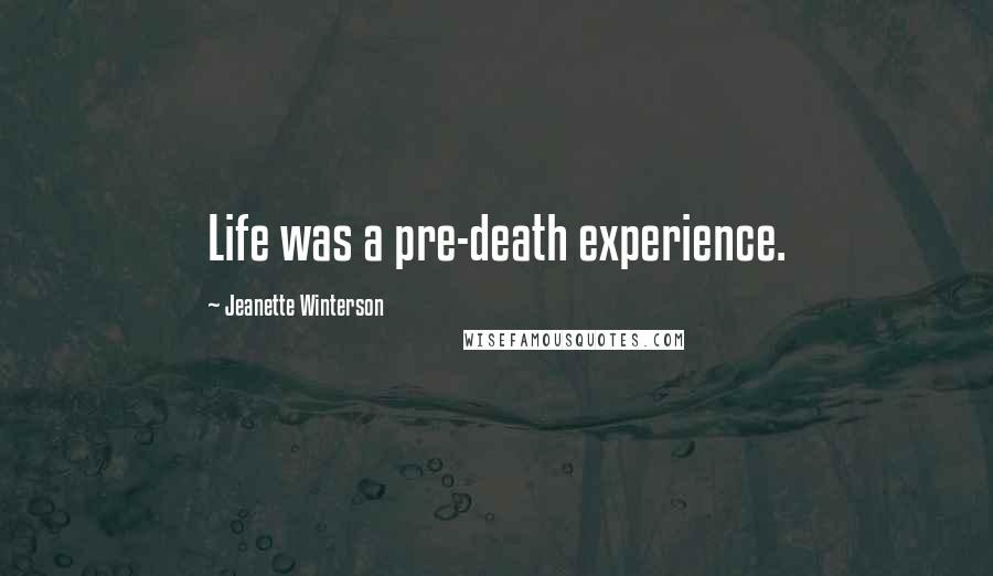 Jeanette Winterson Quotes: Life was a pre-death experience.