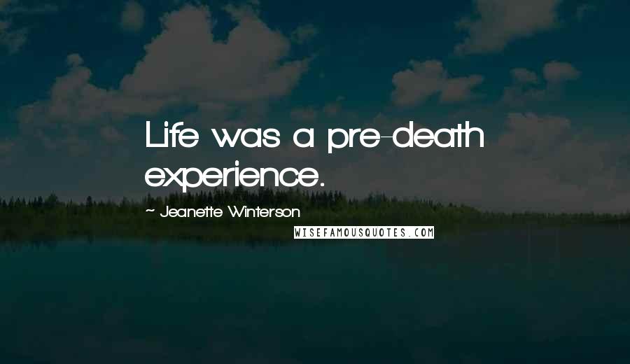 Jeanette Winterson Quotes: Life was a pre-death experience.