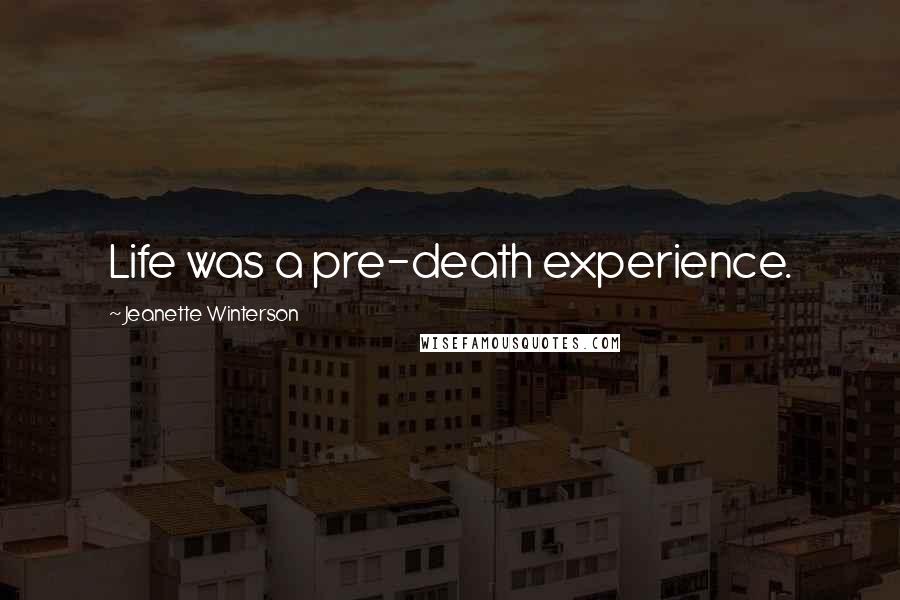 Jeanette Winterson Quotes: Life was a pre-death experience.