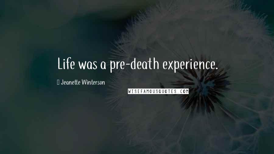 Jeanette Winterson Quotes: Life was a pre-death experience.