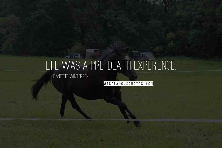 Jeanette Winterson Quotes: Life was a pre-death experience.