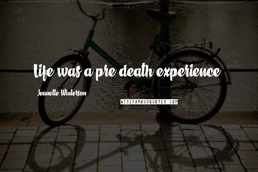 Jeanette Winterson Quotes: Life was a pre-death experience.