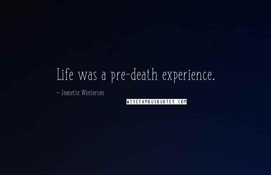 Jeanette Winterson Quotes: Life was a pre-death experience.