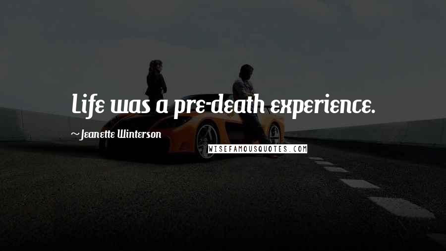 Jeanette Winterson Quotes: Life was a pre-death experience.