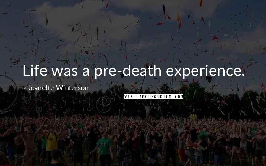 Jeanette Winterson Quotes: Life was a pre-death experience.