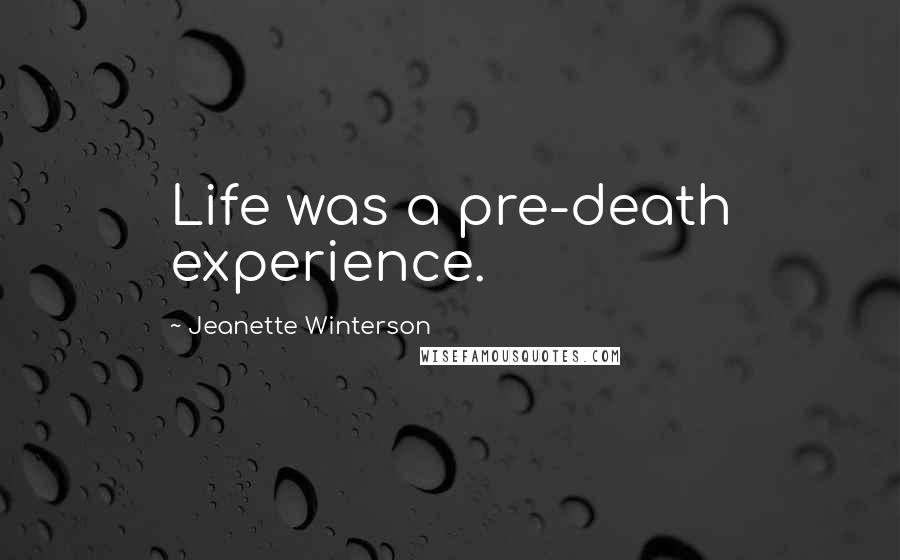 Jeanette Winterson Quotes: Life was a pre-death experience.