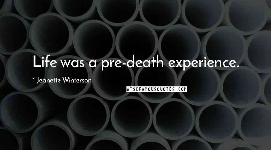 Jeanette Winterson Quotes: Life was a pre-death experience.