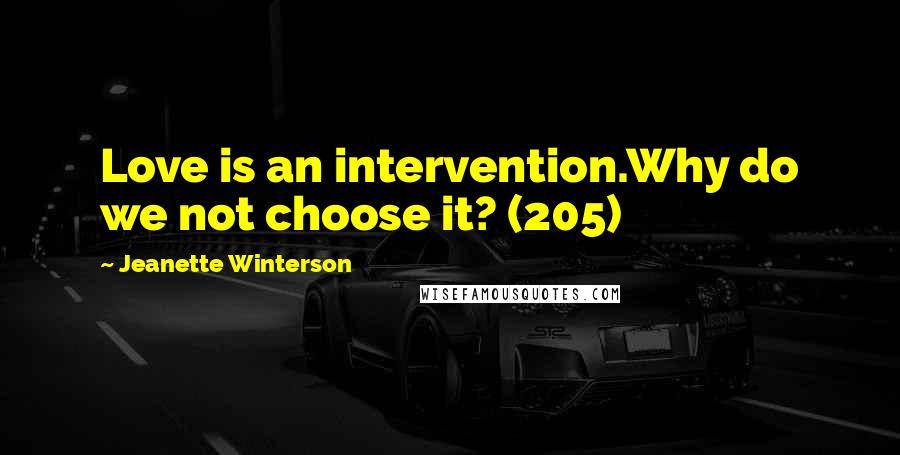 Jeanette Winterson Quotes: Love is an intervention.Why do we not choose it? (205)