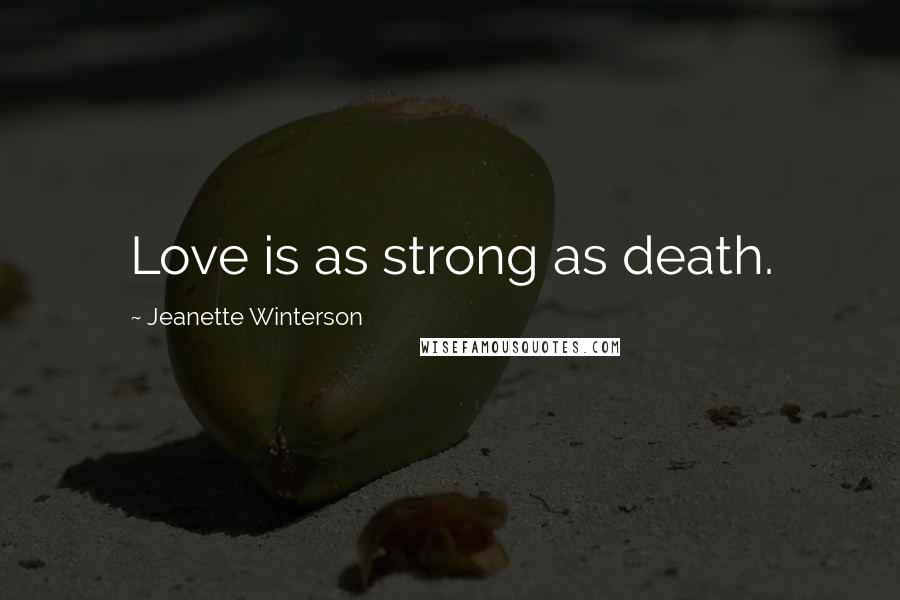 Jeanette Winterson Quotes: Love is as strong as death.