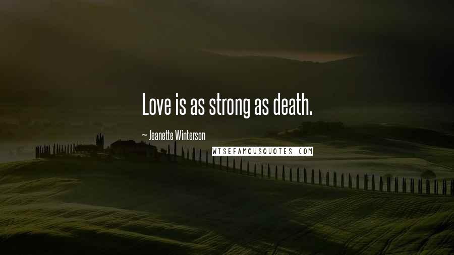 Jeanette Winterson Quotes: Love is as strong as death.