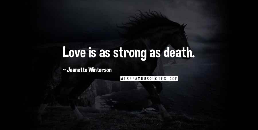 Jeanette Winterson Quotes: Love is as strong as death.