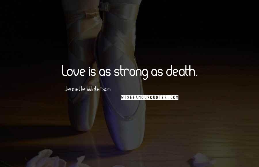 Jeanette Winterson Quotes: Love is as strong as death.