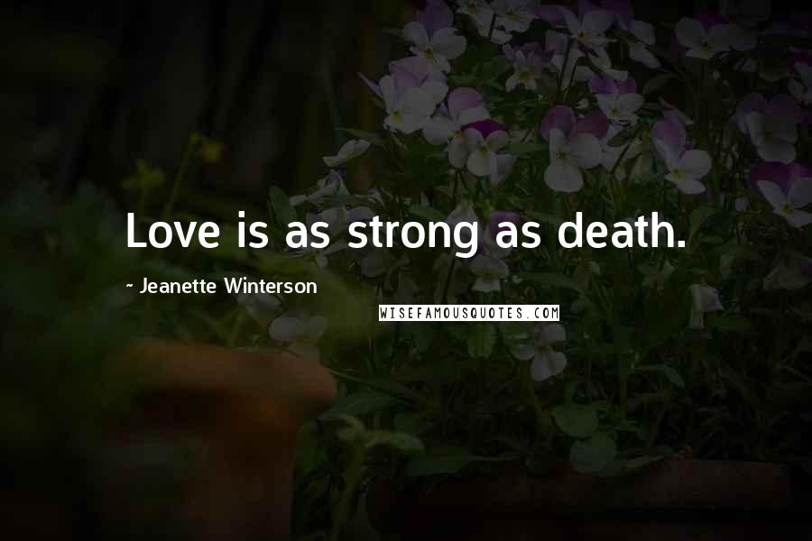 Jeanette Winterson Quotes: Love is as strong as death.