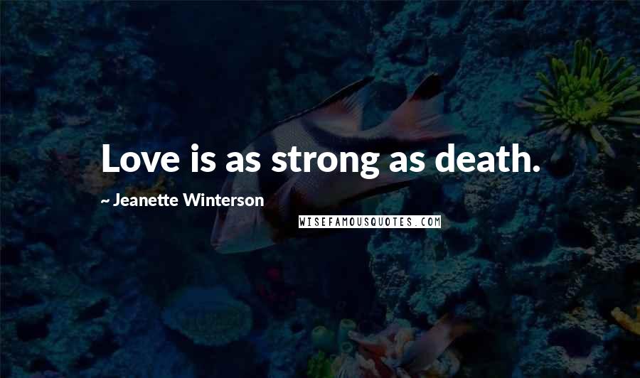 Jeanette Winterson Quotes: Love is as strong as death.