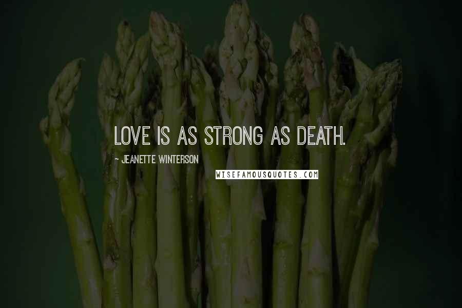 Jeanette Winterson Quotes: Love is as strong as death.