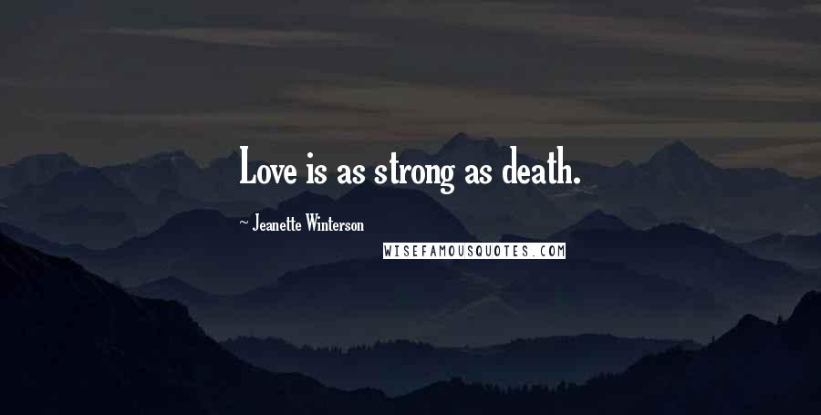 Jeanette Winterson Quotes: Love is as strong as death.