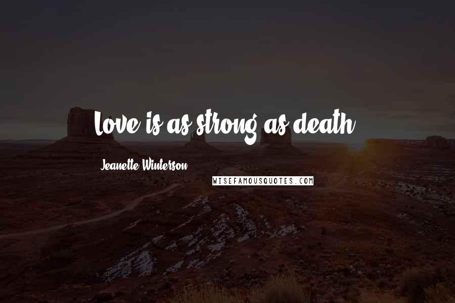Jeanette Winterson Quotes: Love is as strong as death.