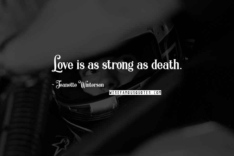 Jeanette Winterson Quotes: Love is as strong as death.