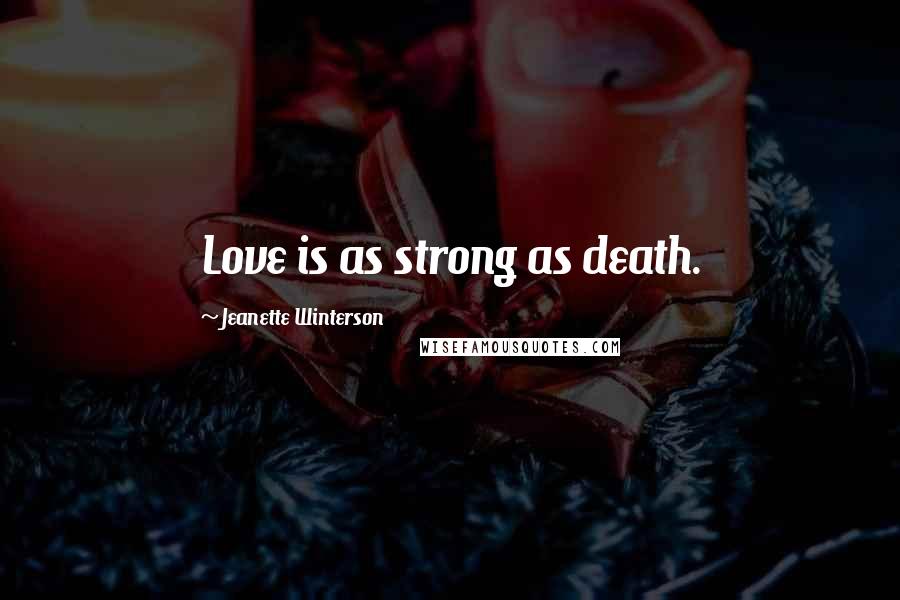 Jeanette Winterson Quotes: Love is as strong as death.