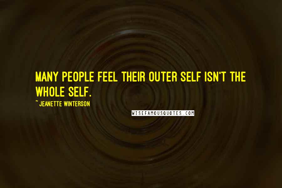 Jeanette Winterson Quotes: Many people feel their outer self isn't the whole self.